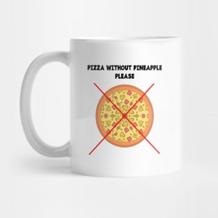 PIZZA WITHOUT PINEAPPLE PLEASE Mug